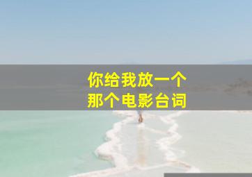 你给我放一个那个电影台词