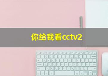 你给我看cctv2