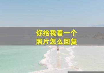 你给我看一个照片怎么回复