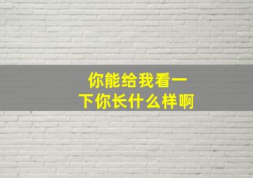 你能给我看一下你长什么样啊