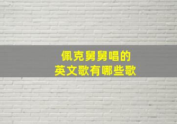 佩克舅舅唱的英文歌有哪些歌