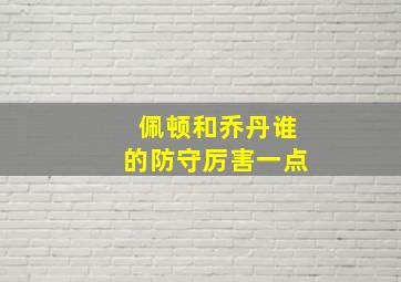 佩顿和乔丹谁的防守厉害一点