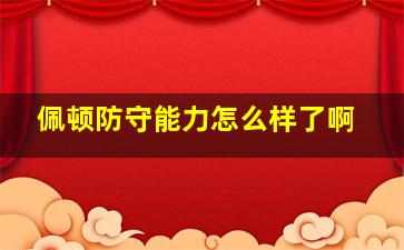 佩顿防守能力怎么样了啊