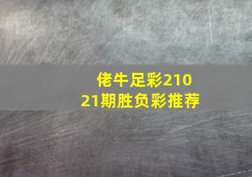 佬牛足彩21021期胜负彩推荐