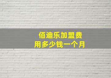 佰迪乐加盟费用多少钱一个月