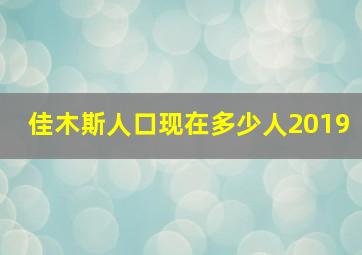 佳木斯人口现在多少人2019