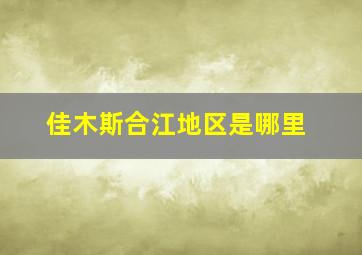 佳木斯合江地区是哪里