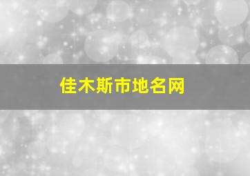 佳木斯市地名网