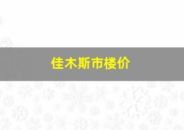 佳木斯市楼价