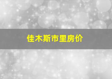 佳木斯市里房价