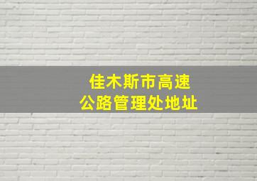 佳木斯市高速公路管理处地址