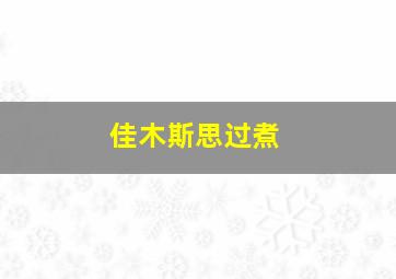 佳木斯思过煮