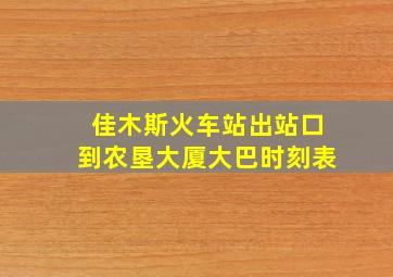 佳木斯火车站出站口到农垦大厦大巴时刻表