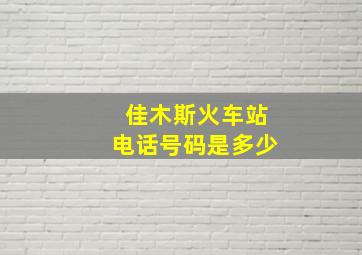 佳木斯火车站电话号码是多少