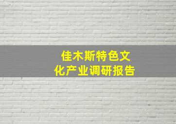 佳木斯特色文化产业调研报告