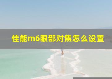 佳能m6眼部对焦怎么设置