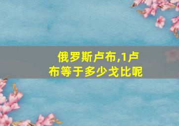 俄罗斯卢布,1卢布等于多少戈比呢