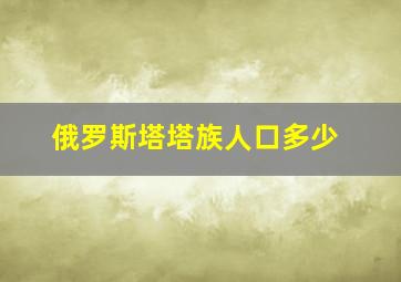 俄罗斯塔塔族人口多少