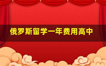 俄罗斯留学一年费用高中