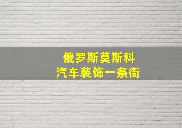 俄罗斯莫斯科汽车装饰一条街