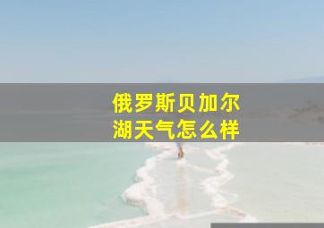 俄罗斯贝加尔湖天气怎么样