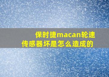 保时捷macan轮速传感器坏是怎么造成的