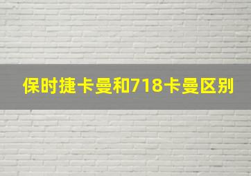 保时捷卡曼和718卡曼区别