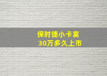 保时捷小卡宴30万多久上市