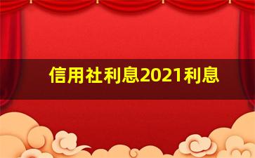 信用社利息2021利息