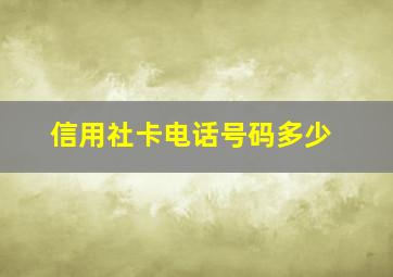 信用社卡电话号码多少