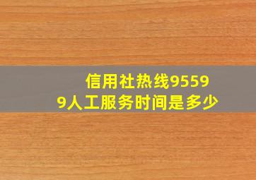 信用社热线95599人工服务时间是多少