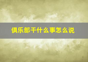 俱乐部干什么事怎么说