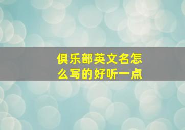 俱乐部英文名怎么写的好听一点