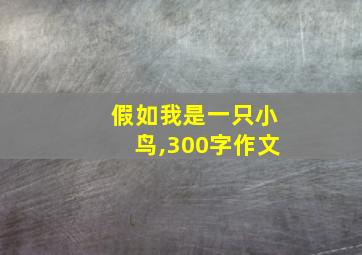 假如我是一只小鸟,300字作文