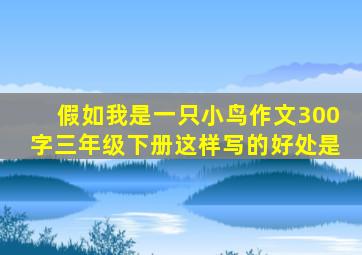 假如我是一只小鸟作文300字三年级下册这样写的好处是