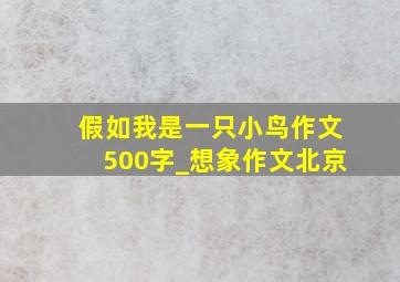 假如我是一只小鸟作文500字_想象作文北京