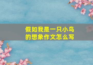 假如我是一只小鸟的想象作文怎么写