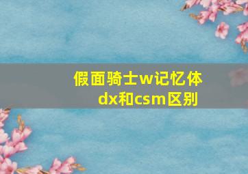 假面骑士w记忆体dx和csm区别