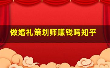 做婚礼策划师赚钱吗知乎