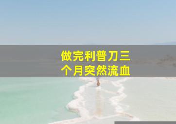 做完利普刀三个月突然流血