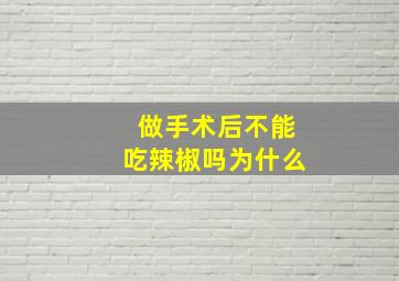 做手术后不能吃辣椒吗为什么