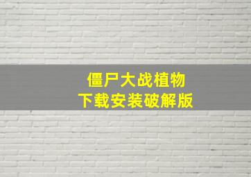 僵尸大战植物下载安装破解版