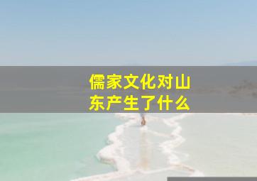 儒家文化对山东产生了什么