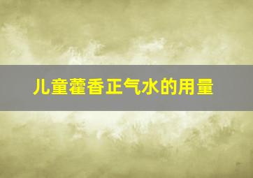 儿童藿香正气水的用量