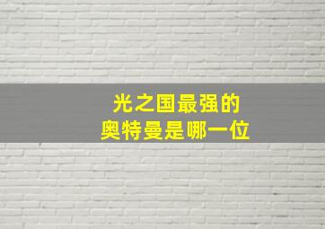 光之国最强的奥特曼是哪一位