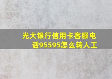 光大银行信用卡客服电话95595怎么转人工