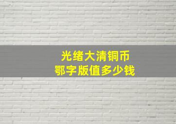 光绪大清铜币鄂字版值多少钱