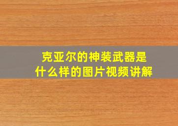 克亚尔的神装武器是什么样的图片视频讲解