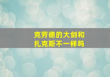 克劳德的大剑和扎克斯不一样吗