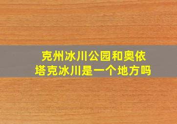 克州冰川公园和奥依塔克冰川是一个地方吗